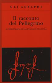 Il racconto del pellegrino. Autobiografia di sant'Ignazio di Loyola