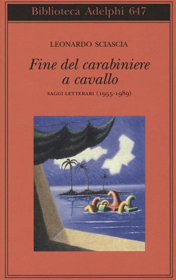Fine del carabiniere a cavallo. Saggi letterari (1955-1989) - Leonardo Sciascia - Libro Adelphi 2016, Biblioteca Adelphi | Libraccio.it