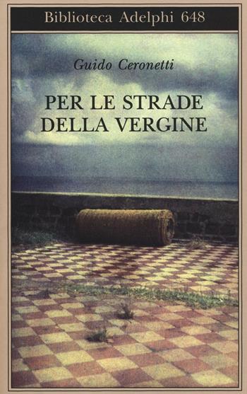 Per le strade della Vergine - Guido Ceronetti - Libro Adelphi 2016, Biblioteca Adelphi | Libraccio.it