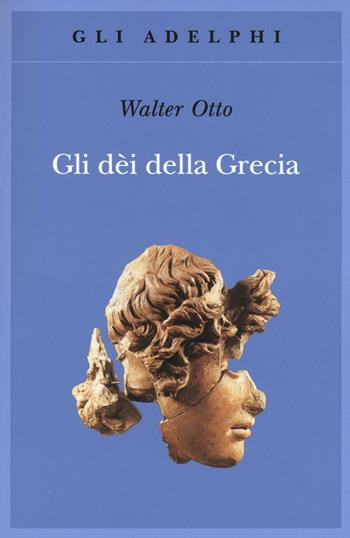 Gli dèi della Grecia. L'immagine del divino nello specchio dello spirito greco - Walter Friedrich Otto - Libro Adelphi 2016, Gli Adelphi | Libraccio.it