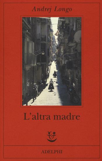 L'altra madre - Andrej Longo - Libro Adelphi 2016, Fabula | Libraccio.it