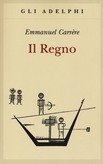 Il regno - Emmanuel Carrère - Libro Adelphi 2016, Gli Adelphi | Libraccio.it