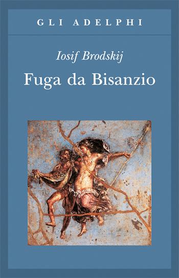 Fuga da Bisanzio - Iosif Brodskij - Libro Adelphi 2016, Gli Adelphi | Libraccio.it