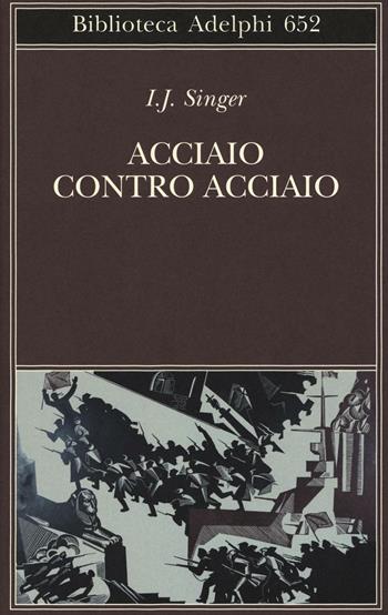 Acciaio contro acciaio - Israel Joshua Singer - Libro Adelphi 2016, Biblioteca Adelphi | Libraccio.it