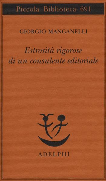 Estrosità rigorose di un consulente editoriale - Giorgio Manganelli - Libro Adelphi 2016, Piccola biblioteca Adelphi | Libraccio.it