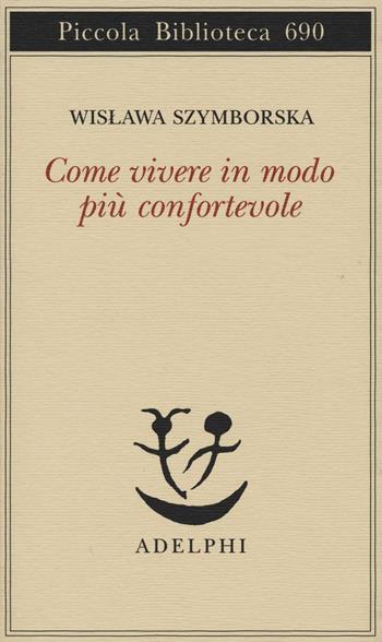 Come vivere in modo più confortevole - Wislawa Szymborska - Libro Adelphi 2016, Piccola biblioteca Adelphi | Libraccio.it