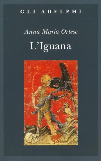 L' iguana - Anna Maria Ortese - Libro Adelphi 2016, Gli Adelphi | Libraccio.it