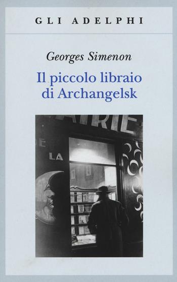 Il piccolo libraio di Archangelsk - Georges Simenon - Libro Adelphi 2016, Gli Adelphi | Libraccio.it