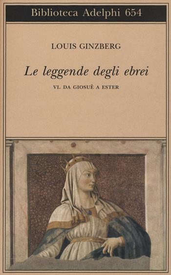 Le leggende degli ebrei. Vol. 6: Da Giosuè a Ester. - Louis Ginzberg - Libro Adelphi 2016, Biblioteca Adelphi | Libraccio.it