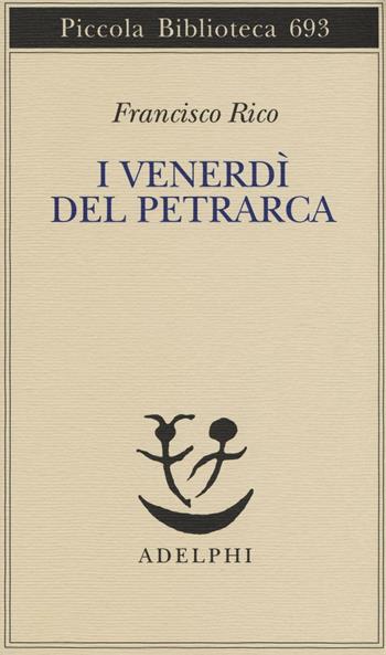 I venerdì del Petrarca - Francisco Rico - Libro Adelphi 2016, Piccola biblioteca Adelphi | Libraccio.it