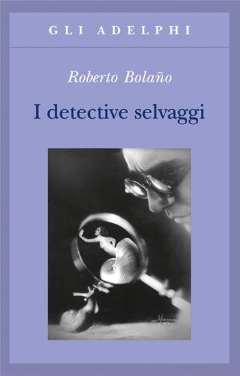 I detective selvaggi - Roberto Bolaño - Libro Adelphi 2016, Gli Adelphi | Libraccio.it