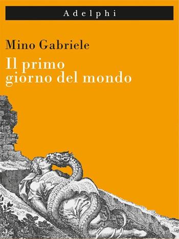 Il primo giorno del mondo - Mino Gabriele - Libro Adelphi 2016, Imago | Libraccio.it