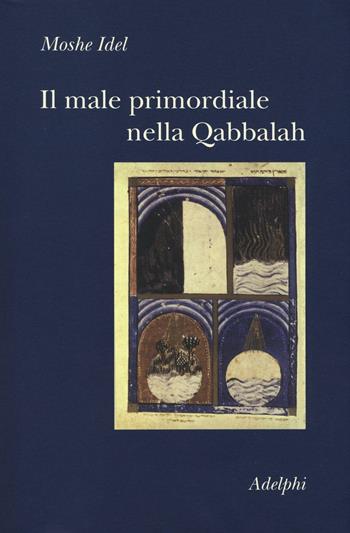 Il male primordiale nella Qabbalah. Totalità, perfezionamento, perfettibilità - Moshe Idel - Libro Adelphi 2016, Collezione Il ramo d'oro | Libraccio.it