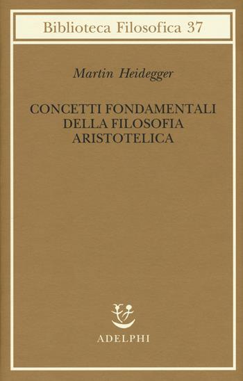 Concetti fondamentali della filosofia aristotelica - Martin Heidegger - Libro Adelphi 2017, Biblioteca filosofica | Libraccio.it