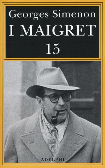 I Maigret: Maigret e il produttore di vino-La pazza di Maigret-Maigret e l'uomo solitario-Maigret e l'informatore-Maigret e il signor Charles. Vol. 15 - Georges Simenon - Libro Adelphi 2016, Gli Adelphi. Le inchieste di Maigret | Libraccio.it
