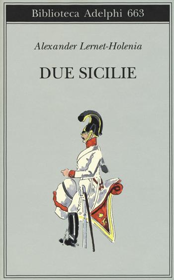 Due Sicilie - Alexander Lernet-Holenia - Libro Adelphi 2017, Biblioteca Adelphi | Libraccio.it