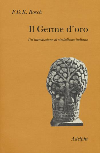 Il germe d'oro. Un'introduzione al simbolismo indiano - F.D.K. Bosch - Libro Adelphi 2017, Collezione Il ramo d'oro | Libraccio.it