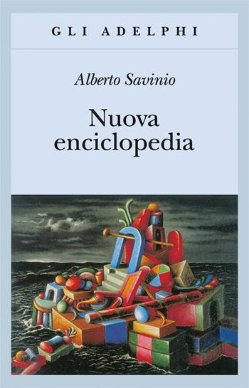 Nuova enciclopedia - Alberto Savinio - Libro Adelphi 2017, Gli Adelphi | Libraccio.it