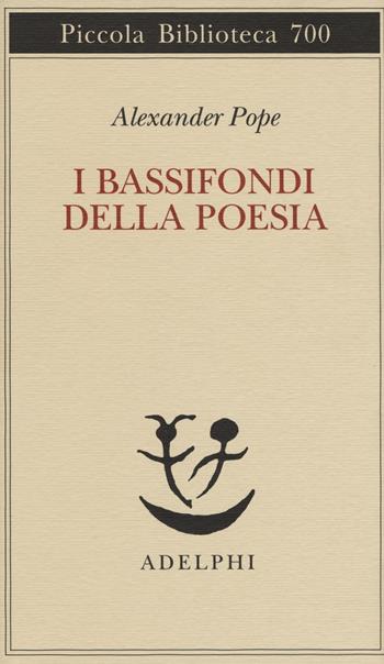 I bassifondi della poesia - Alexander Pope - Libro Adelphi 2017, Piccola biblioteca Adelphi | Libraccio.it