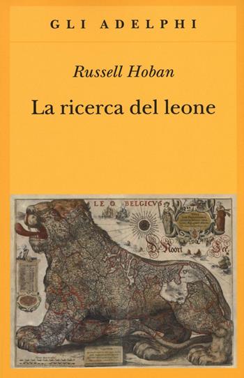 La ricerca del leone - Russell Hoban - Libro Adelphi 2017, Gli Adelphi | Libraccio.it