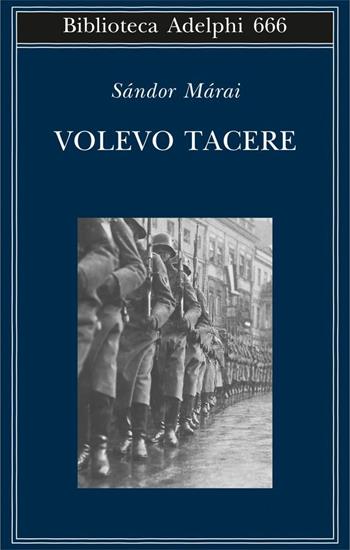 Volevo tacere - Sándor Márai - Libro Adelphi 2017, Biblioteca Adelphi | Libraccio.it