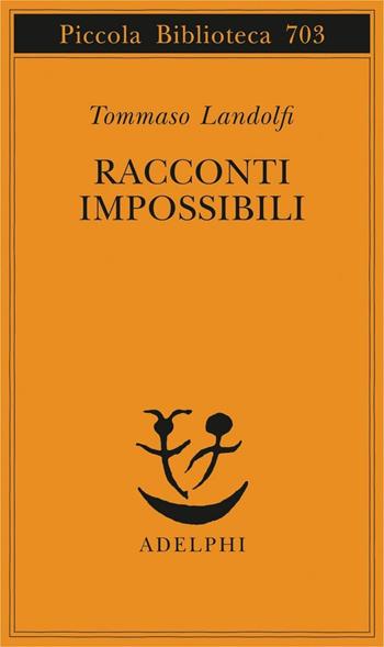 Racconti impossibili - Tommaso Landolfi - Libro Adelphi 2017, Piccola biblioteca Adelphi | Libraccio.it