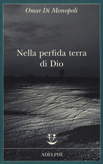 Nella perfida terra di Dio - Omar Di Monopoli - Libro Adelphi 2017, Fabula | Libraccio.it