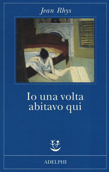 Io una volta abitavo qui - Jean Rhys - Libro Adelphi 2017, Fabula | Libraccio.it