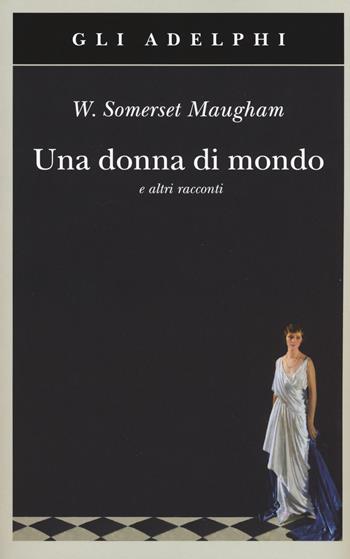 Una donna di mondo e altri racconti - W. Somerset Maugham - Libro Adelphi 2017, Gli Adelphi | Libraccio.it