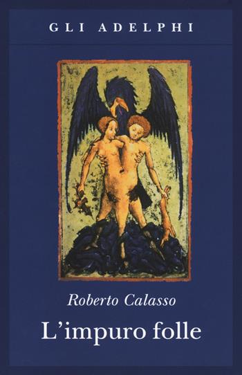 L' impuro folle - Roberto Calasso - Libro Adelphi 2017, Gli Adelphi | Libraccio.it