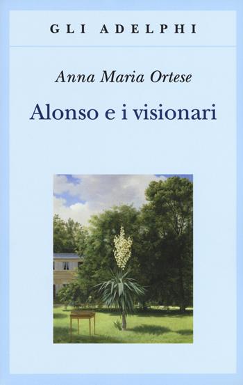 Alonso e i visionari - Anna Maria Ortese - Libro Adelphi 2017, Gli Adelphi | Libraccio.it