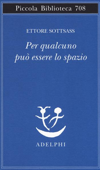 Per qualcuno può essere lo spazio - Ettore Sottsass - Libro Adelphi 2017, Piccola biblioteca Adelphi | Libraccio.it