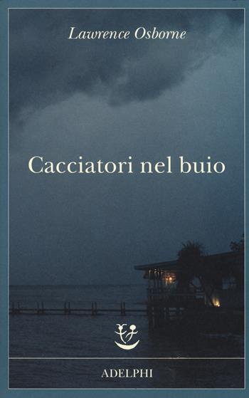 Cacciatori nel buio - Lawrence Osborne - Libro Adelphi 2017, Fabula | Libraccio.it