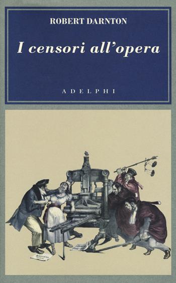 I censori all'opera - Robert Darnton - Libro Adelphi 2017, L' oceano delle storie | Libraccio.it