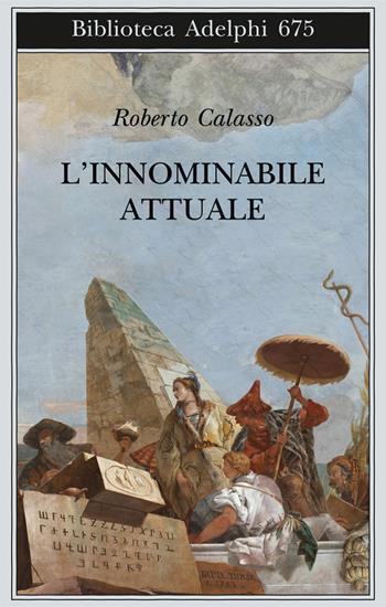 L' innominabile attuale - Roberto Calasso - Libro Adelphi 2017, Biblioteca Adelphi | Libraccio.it