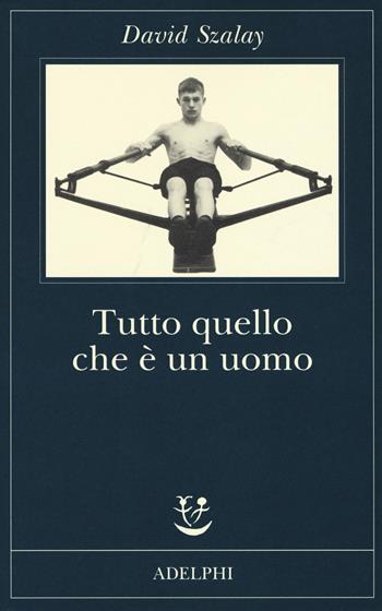 Tutto quello che è un uomo - David Szalay - Libro Adelphi 2017, Fabula | Libraccio.it