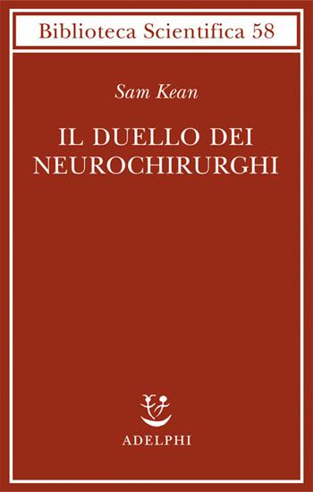 Il duello dei neurochirurghi - Sam Kean - Libro Adelphi 2017, Biblioteca scientifica | Libraccio.it