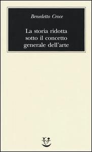 La storia ridotta sotto il concetto generale dell'arte - Benedetto Croce - Libro Adelphi 2017, Biblioteca minima | Libraccio.it