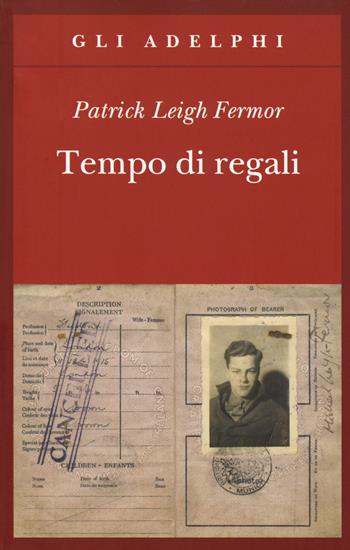 Tempo di regali. A piedi fino a Costantinopoli da Hoek Van Holland al medio Danubio - Patrick Leigh Fermor - Libro Adelphi 2017, Gli Adelphi | Libraccio.it