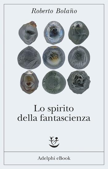 Lo spirito della fantascienza - Roberto Bolaño - Libro Adelphi 2018, Fabula | Libraccio.it