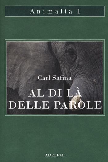 Al di là delle parole. Che cosa provano e pensano gli animali - Carl Safina - Libro Adelphi 2018, Animalia | Libraccio.it