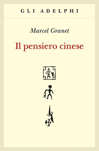 Il pensiero cinese - Marcel Granet - Libro Adelphi 2018, Gli Adelphi | Libraccio.it