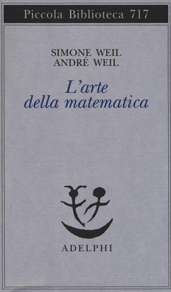 L' arte della matematica - Simone Weil, André Weil - Libro Adelphi 2018, Piccola biblioteca Adelphi | Libraccio.it