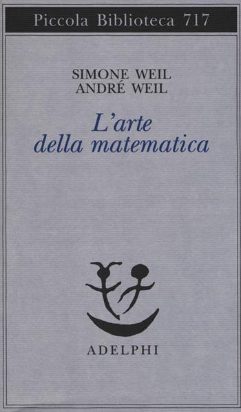 L'arte della matematica - Simone Weil, André Weil - Libro Adelphi 2018, Piccola biblioteca Adelphi | Libraccio.it