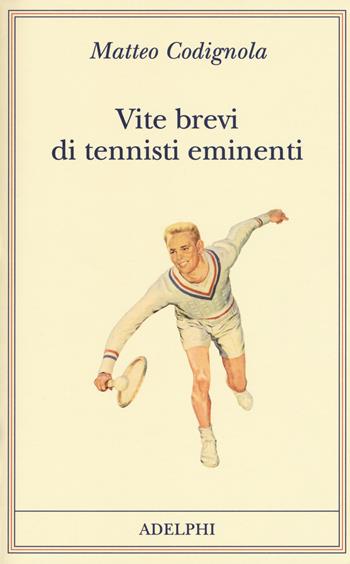 Vite brevi di tennisti eminenti - Matteo Codignola - Libro Adelphi 2018, Fabula | Libraccio.it