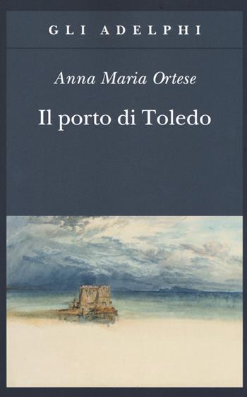 Il porto di Toledo - Anna Maria Ortese - Libro Adelphi 2018, Gli Adelphi | Libraccio.it