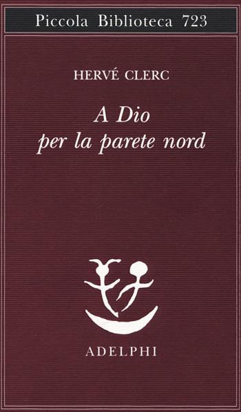 A Dio per la parete Nord - Hervé Clerc - Libro Adelphi 2018, Piccola biblioteca Adelphi | Libraccio.it