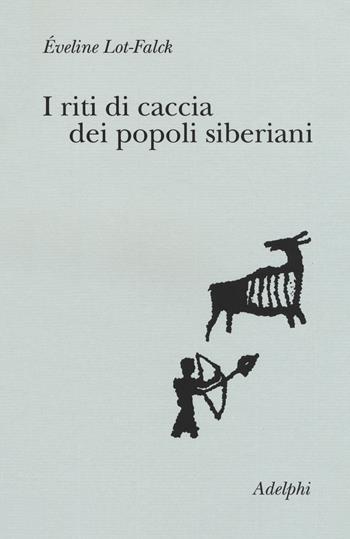 I riti di caccia dei popoli siberiani - Éveline Lot-Falck - Libro Adelphi 2018, Collezione Il ramo d'oro | Libraccio.it