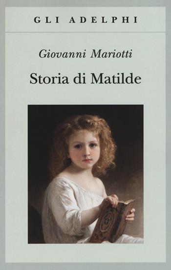 Storia di Matilde - Giovanni Mariotti - Libro Adelphi 2018, Gli Adelphi | Libraccio.it