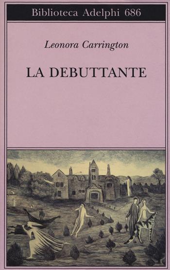 La debuttante - Leonora Carrington - Libro Adelphi 2018, Biblioteca Adelphi | Libraccio.it